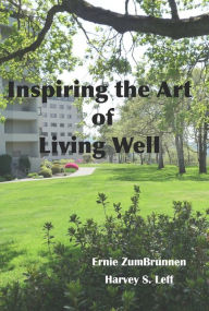 Title: Inspiring the Art of Living Well: Vivid recollections of important memories and notable events during the long lives of seniors whose home is indeed Inspiring the Art of Living Well, Author: Ernie ZumBrunnen
