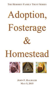 Title: Adoption, Fosterage & Homestead, Author: John F Halbleib