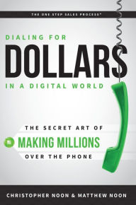 Title: Dialing For Dollars In A Digital World: The Secret Art of Making Millions Over The Phone, Author: Christoper Noon