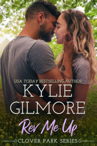 Title: Rev Me Up: Clover Park series, Book 7, Author: Kylie Gilmore