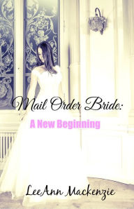 Title: Mail Order Bride:A New Beginning, Author: LeeAnn Mackenzie