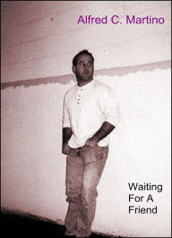 Title: Waiting For A Friend, Author: Alfred C. Martino