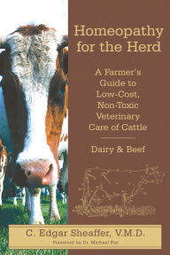 Title: Homeopathy for the Herd: A Farmer's Guide to Low-Cost, Non-Toxic Veterinary Care of Cattle, Author: C. Edgar Sheaffer