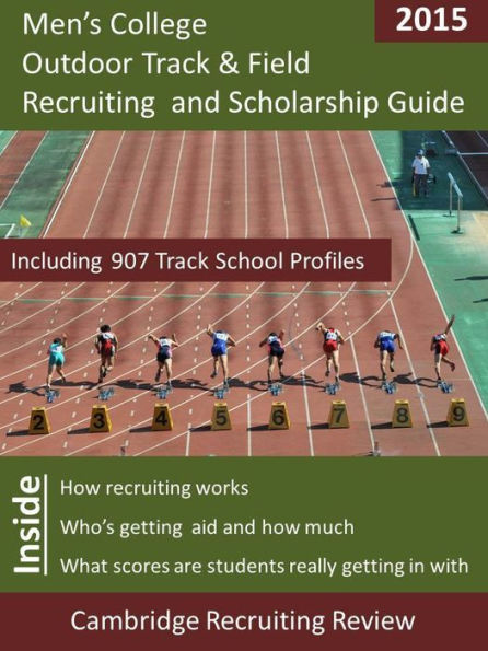 Men's College Outdoor Track & Field Recruiting and Scholarship Guide Including 907 Track School Profiles