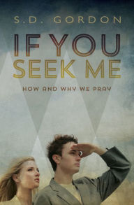 Title: If You Seek Me: How and Why We Pray, Author: S.D. Gordon