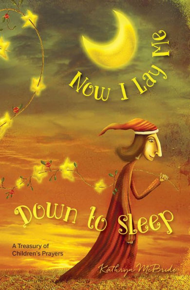 Now I Lay Me Down to Sleep: A Treasury of Children's Prayers