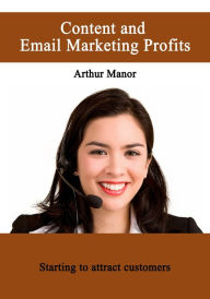 Title: Content and Email Marketing Profits, Author: Arthur Manor