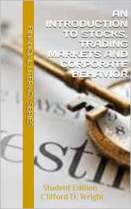 Title: An Introduction to Stocks, Trading Markets and Corporate Behavior: Student Edition, Volume 1, Author: Clifford D. Wright