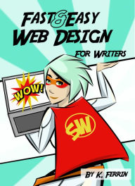 Title: Fast & Easy Web Design for Writers, Author: K. Ferrin