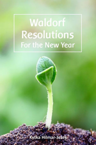 Waldorf Resolutions for the New Year: 10 New Year's Resolutions for a Waldorf Inspired Homeschooling Parent (Waldorf Homeschool Series)