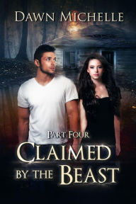 Title: Claimed by the Beast - Part Four, Author: Dawn Michelle