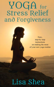 Title: Yoga for Stress Relief and Forgiveness, Author: Lisa Shea