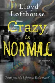 Title: Crazy is Normal: A Classroom Exposé, Author: Lloyd Lofthouse