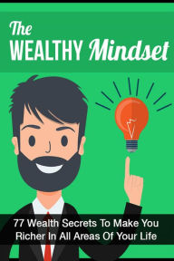 Title: The Wealthy Mindset: 77 Secrets To Make You Rich In Every Area Of Your Life, Author: Mae Cunningham