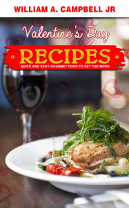 Title: Valentine's Day Recipes: Quick and Easy Gourmet Food to set the Mood, Author: William A.Campbell