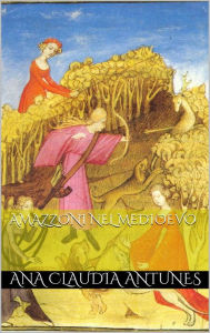 Title: Amazzoni Nel Medioevo, Author: Ana Claudia Antunes