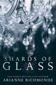 Title: Shards of Glass: A Free Steamy Romance (The Glass Trilogy, #1), Author: Arianne Richmonde