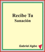 Title: Recibe tu Sanación, Author: Gabriel Agbo