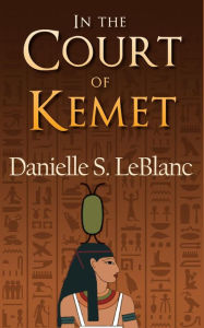 Title: In the Court of Kemet (Ancient Egyptian Romances, #1), Author: Danielle S. LeBlanc