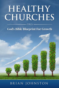Title: Healthy Churches - God's Bible Blueprint For Growth, Author: Brian Johnston