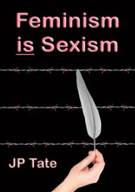 Title: Feminism is Sexism, Author: JP Tate