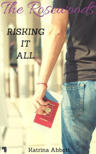 Title: Risking it All (The Rosewoods - Bonus Content, #2), Author: Katrina Abbott