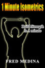 1 Minute Isometrics: Build Strength In 1 Minute (The 1 Minute Workout Series, #2)