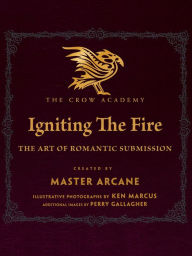 Title: Igniting The Fire: The Art of Romantic Submission (The Crow Academy, #1), Author: Master Arcane