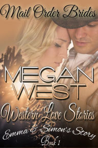 Title: Mail Order Brides: A Clean Western COWBOY Romance - WESTERN LOVE STORIES Book 1 (Emma & Simon's Story), Author: Megan West