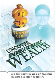 Title: Uncover Immeasurable Wealth, Author: Danny Lim