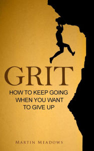 Title: Grit: How to Keep Going When You Want to Give Up, Author: Martin Meadows