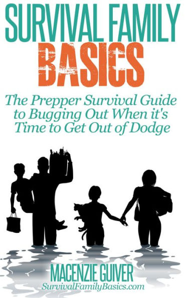 The Prepper Survival Guide to Bugging Out When You Absolutely Positively Can't Stay There Any Longer (Survival Family Basics - Preppers Survival Handbook Series)