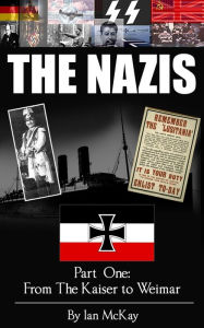 Title: From The Kaiser To Weimar (THE NAZIS, #1), Author: Ian McKay