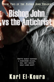 Title: Bishop John VS the Antichrist (Father John Trilogy, #2), Author: Karl El-Koura