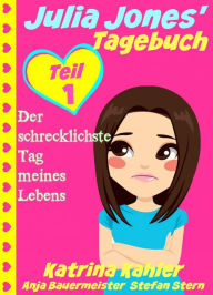 Title: Julia Jones' Tagebuch - Teil 1 - Der schrecklichste Tag meines Lebens, Author: Katrina Kahler