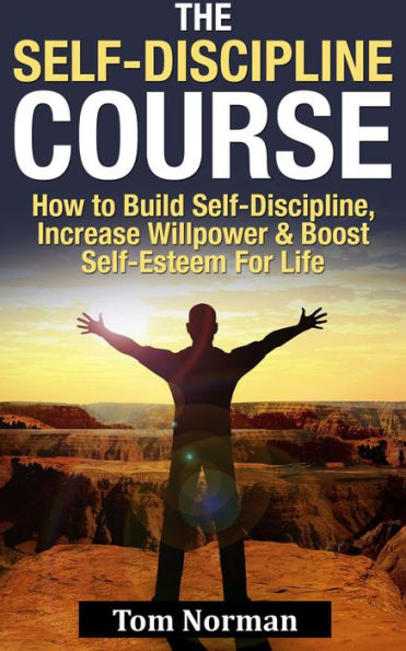 Self-Discipline Course: How To Build Self-Discipline, Increase Willpower And Boost Self-Esteem For Life