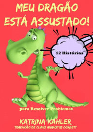 Title: Meu Dragão Está Assustado! 12 Histórias para Resolver Problemas, Author: Katrina Kahler