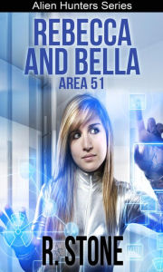 Title: Rebecca and Bella Area 51 (Alien Hunters Series, #2), Author: R. Stone