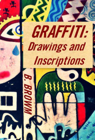 Title: Graffiti: Drawings and Inscriptions (New Graffiti Photo Trips, #1), Author: B. Brown