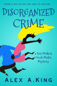 Title: Disorganized Crime (Kat Makris, #1), Author: Alex A. King