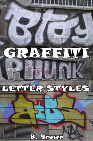 Title: Graffiti: Letter Styles (New Graffiti Photo Trips, #3), Author: B. Brown