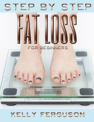 Title: Step By Step Fat Loss For Beginners, Author: Kelly Ferguson