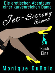 Title: Liebesromane: Jet-Setting Escort (Buch Eins), Author: Monique DuBois