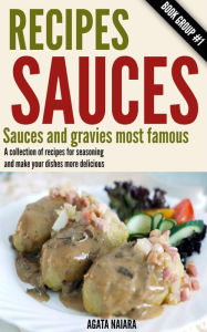 Title: Recipes Sauces - Sauces and gravies most famous: A collection of recipes for seasoning and make your dishes more delicious. (Fast, Easy & Delicious Cookbook, #1), Author: Agata Naiara