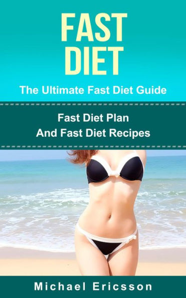 Fast Diet - The Ultimate Fast Diet Guide: Fast Diet Plan And Fast Diet Recipes