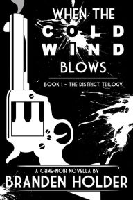 Title: When the Cold Wind Blows (The District Trilogy, #1), Author: Branden Holder