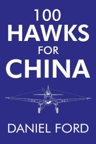 Title: 100 Hawks for China, Author: Daniel Ford