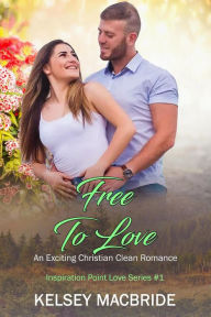 Title: Free to Love: An Exciting Christian Clean Romance (Inspiration Point Series, #1), Author: Kelsey MacBride