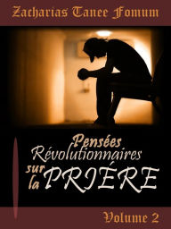Title: Pensées Révolutionnaires Sur La Prière (Volume 2), Author: Zacharias Tanee Fomum