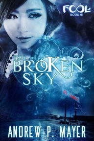 Title: The Broken Sky (The FooL, #1), Author: Andrew P. Mayer